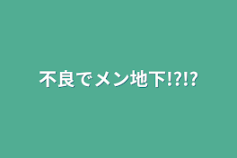 不良でメン地下!?!?