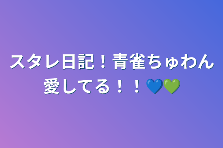 「スタレ日記！青雀ちゅわん愛してる！！💙💚」のメインビジュアル