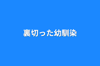 裏切った幼馴染