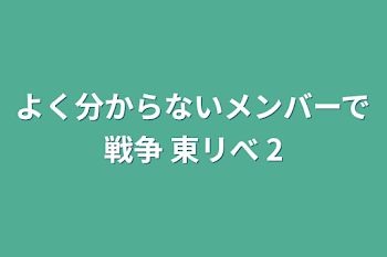 よく分からないメンバーで戦争  東リべ  2