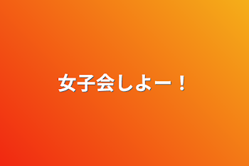 「女子会しよー！」のメインビジュアル