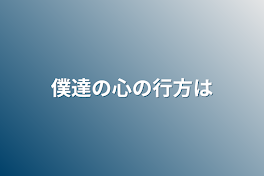 僕達の心の行方は