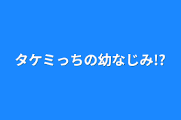 タケミっちの幼なじみ!?