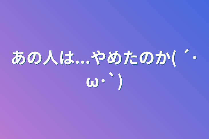 「あの人は...やめたのか( ´･ω･`)」のメインビジュアル