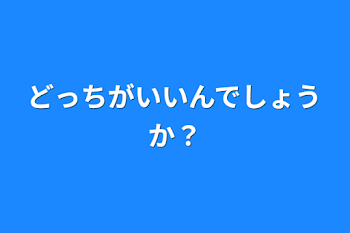 どっちがいいんでしょうか？