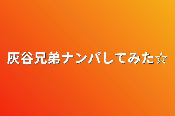 「灰谷兄弟ナンパしてみた☆」のメインビジュアル