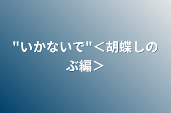 「"いかないで"＜胡蝶しのぶ編＞」のメインビジュアル