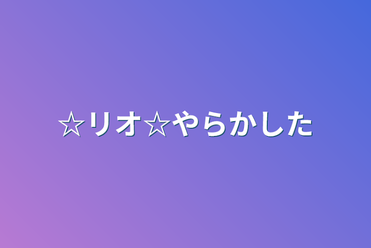 「☆リオ☆やらかした」のメインビジュアル