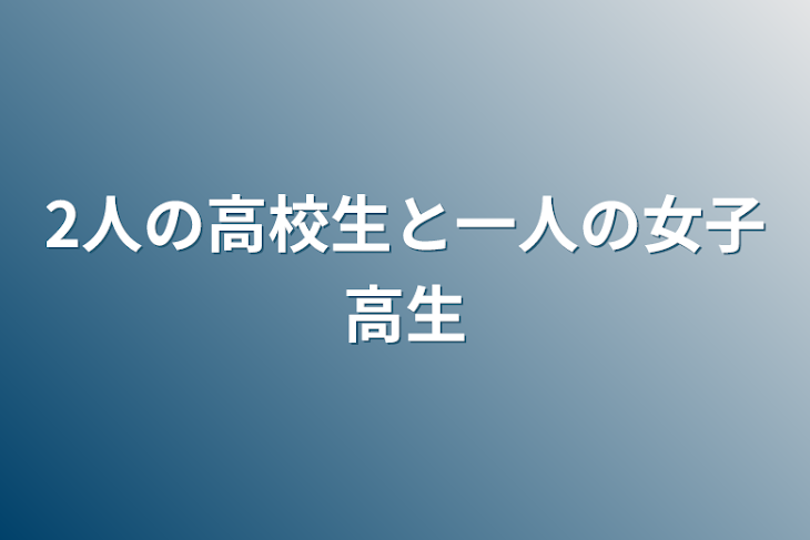 「2人の高校生と一人の女子高生」のメインビジュアル