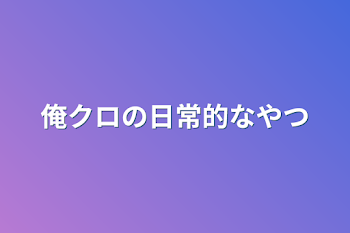 俺クロの日常的な奴