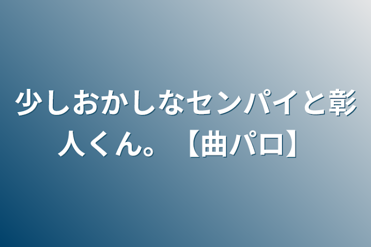 「少しおかしなセンパイと彰人くん。【曲パロ】」のメインビジュアル