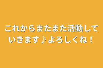 「これからまたまた活動していきます♪よろしくね！」のメインビジュアル