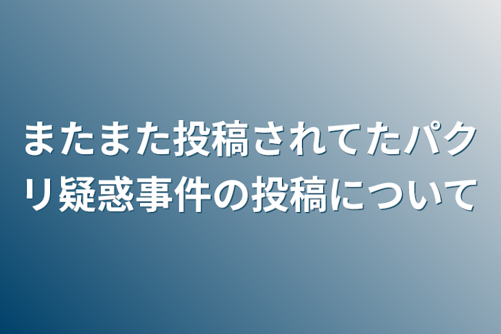 「またまた投稿されてたパクリ疑惑事件の投稿について」のメインビジュアル