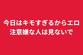 今日はキモすぎるからエロ注意嫌な人は見ないで