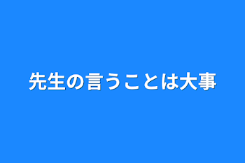 先生の言うことは大事