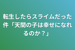 転生したらスライムだった件「天間の子は幸せになれるのか？」