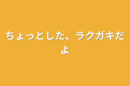 ちょっとした、ラクガキだよ