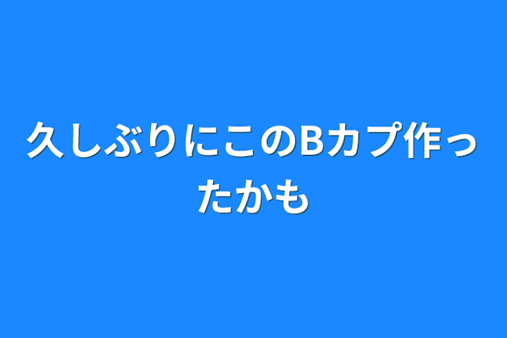 「久しぶりにこのBカプ作ったかも」のメインビジュアル