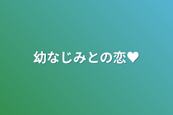 幼なじみとの恋♥