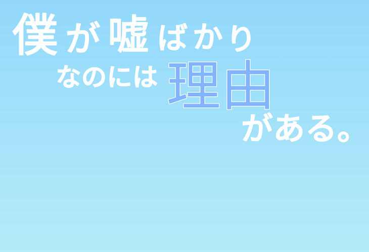 「僕 が 嘘 ば か り な の に は 理 由 が あ る 。」のメインビジュアル