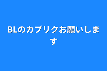 BLのカプリクお願いします