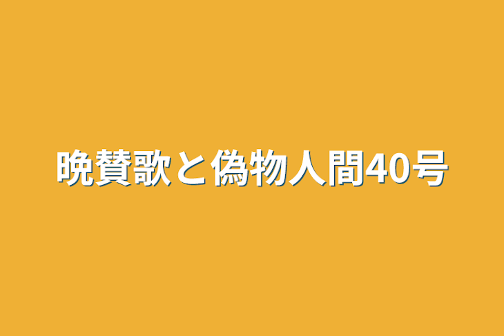 「晩賛歌と偽物人間40号」のメインビジュアル