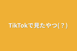 TikTokで見たやつ(？)