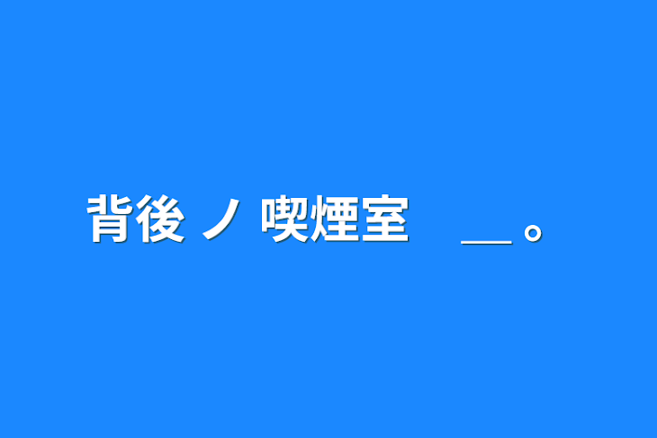 「背後 ノ 喫煙室　＿ 。」のメインビジュアル