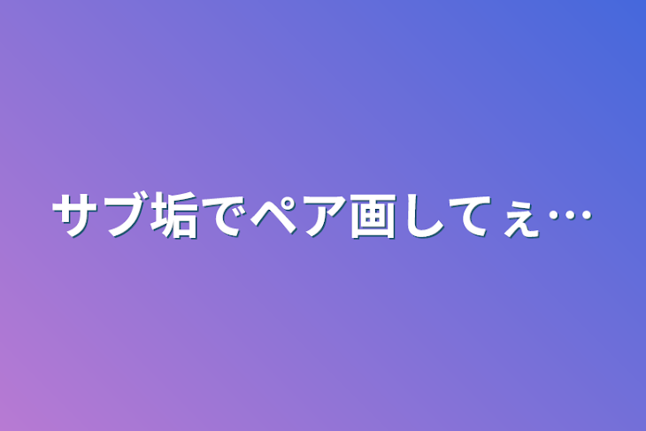 「サブ垢でペア画してぇ…」のメインビジュアル