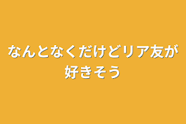 なんとなくだけどリア友が好きそう