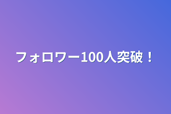 フォロワー100人突破！