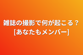 雑誌の撮影で何が起こる？[あなたもメンバー]