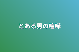 とある男の喧嘩