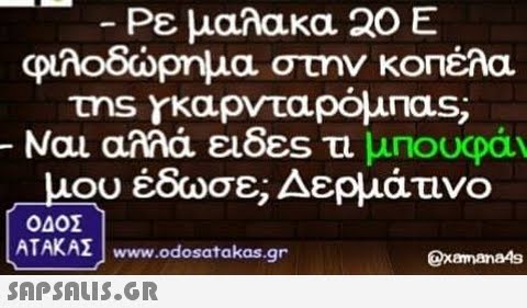 Ρε μαλακα 20 Ε φιλοδώρημα στην κοπέλα Ναι αλλά ειδες Tl μΠΟυφα μου έδωσε, Δερμάτινο ΟΔΟΣ ATAKA www.odosatakas.gr OxamanaAs SAP SALis.or