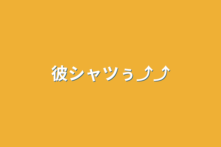 「彼シャツぅ⤴︎⤴︎」のメインビジュアル