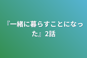 『一緒に暮らすことになった』2話