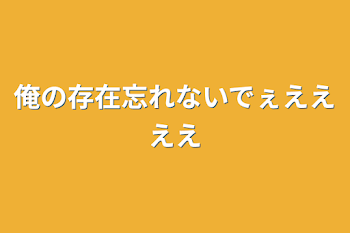 俺の存在忘れないでぇええええ