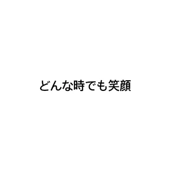 どんな時でも笑顔