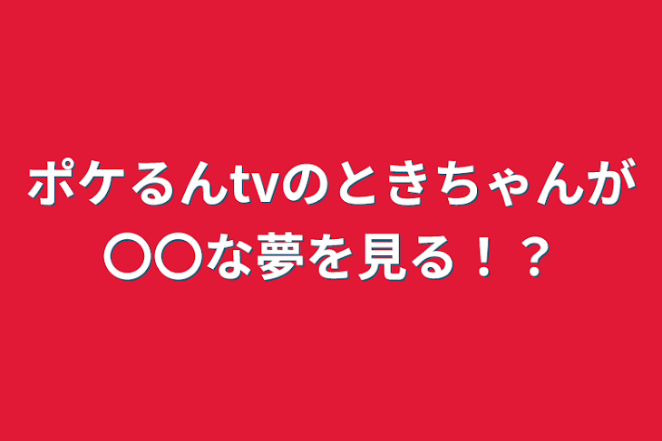 「ポケるんtvのときちゃんが〇〇な夢を見る！？」のメインビジュアル