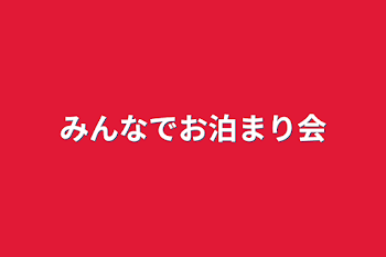 みんなでお泊まり会