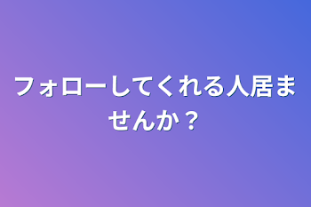 フォローしてくれる人居ませんか？