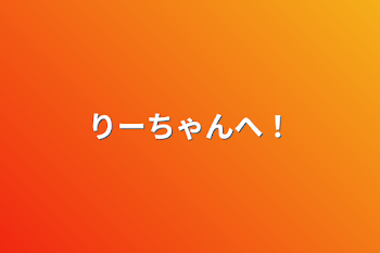 「りーちゃんへ！」のメインビジュアル