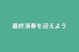 最終演奏を迎えよう