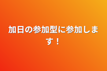 加日の参加型に参加します！