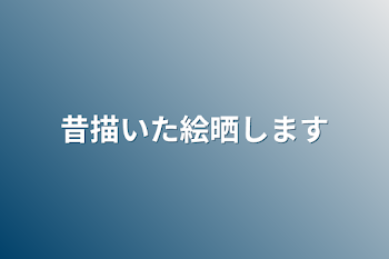 昔描いた絵晒します