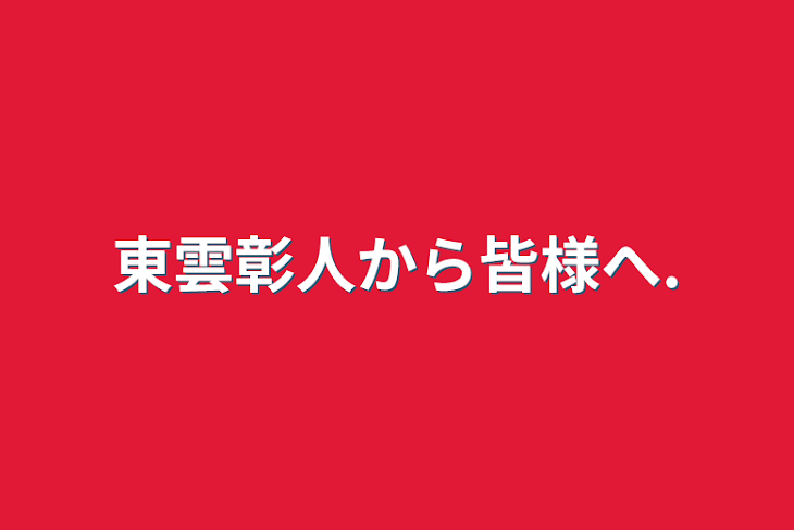 「東雲彰人から皆様へ.」のメインビジュアル