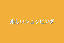 楽しいショッピング