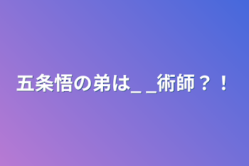 五条悟の弟は_ _術師？！