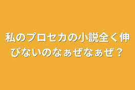 私のプロセカの小説全く伸びないのなぁぜなぁぜ？