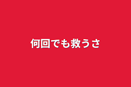 何回でも救うさ